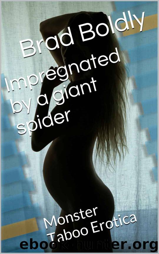 Impregnated by a giant spider: Monster Taboo Erotica by Brad Boldly