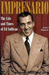 Impresario: The Life and Times of Ed Sullivan by James Maguire