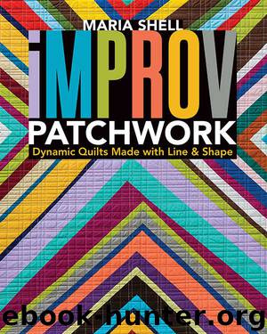 Improv Patchwork: Dynamic Quilts Made with Line & Shape by Maria Shell