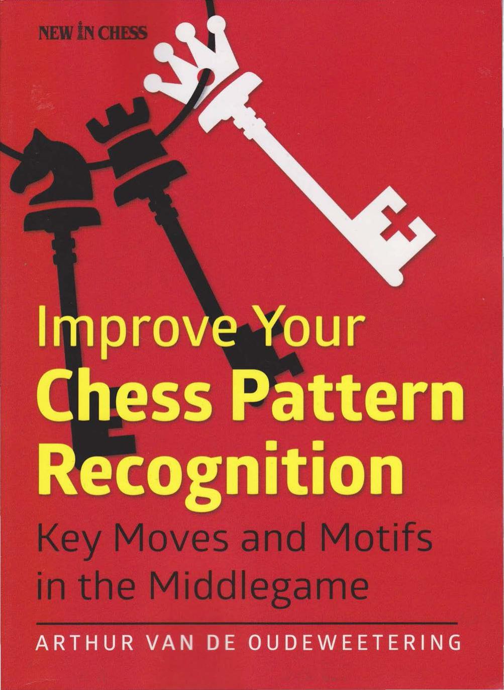 Improve Your Chess Pattern Recognition Key Moves and Motifs in the Middlegame by Arthur van de Oudeweetering