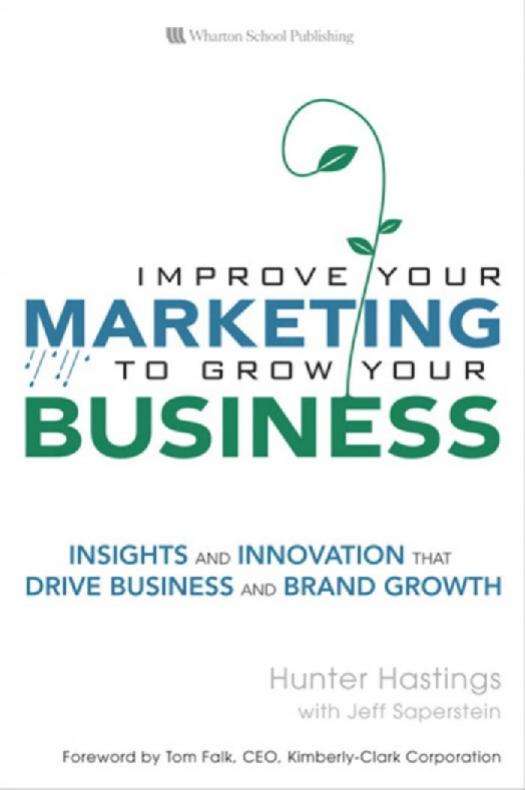 Improve Your Marketing to Grow Your Business: Insights and Innovation That Drive Business and Brand Growth by Hunter Hastings Jeff Saperstein