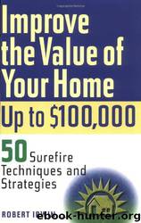 Improve the Value of Your Home Up to $100,000: 50 Surefire Techniques and Strategies by Robert Irwin