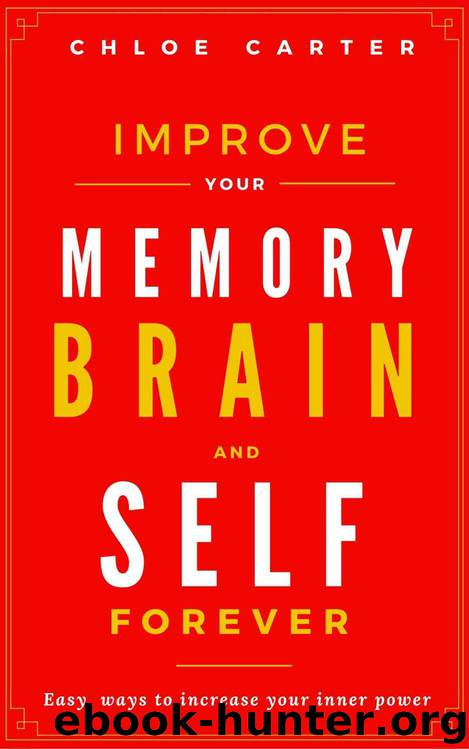 Improve your Memory, Brain and Self Forever: Easy ways to Increase your inner power by Chloe Carter