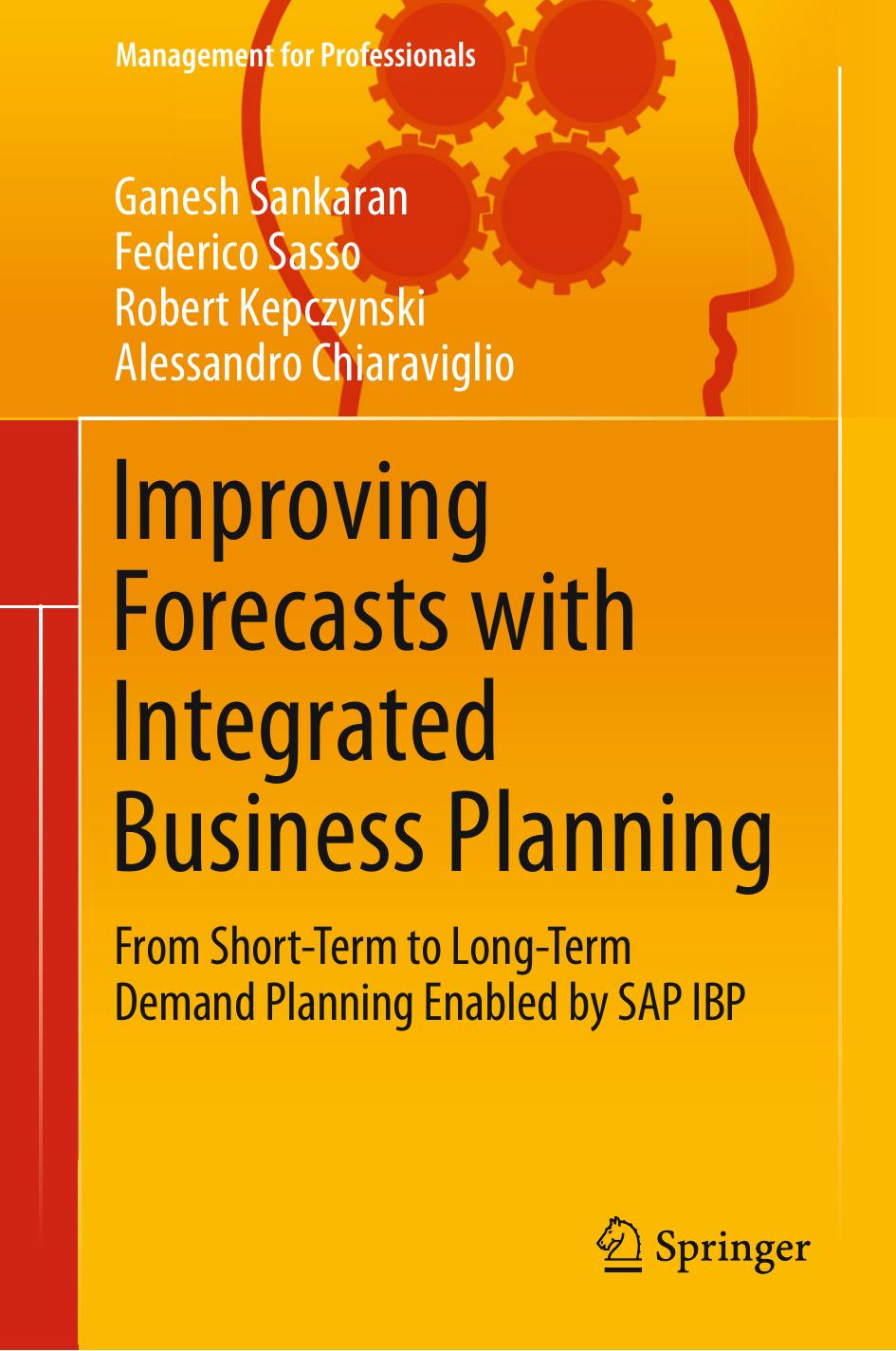 Improving Forecasts with Integrated Business Planning: From Short-Term to Long-Term Demand Planning Enabled by SAP IBP by Ganesh Sankaran Federico Sasso Robert Kepczynski Alessandro Chiaraviglio