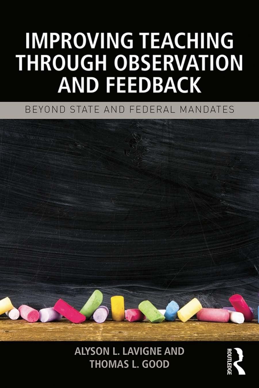 Improving Teaching through Observation and Feedback: Beyond State and Federal Mandates by Alyson L. Lavigne Thomas L Good