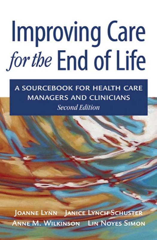 Improving care for the end of life : a sourcebook for health care managers and clinicians by Joanne Lynn Janice Lynch Schuster Anne Wilkinson Lin Noyes Simon