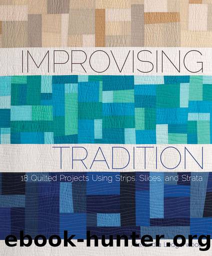 Improvising Tradition: 18 Quilted Projects Using Strips, Slices, and Strata by Alexandra Ledgerwood