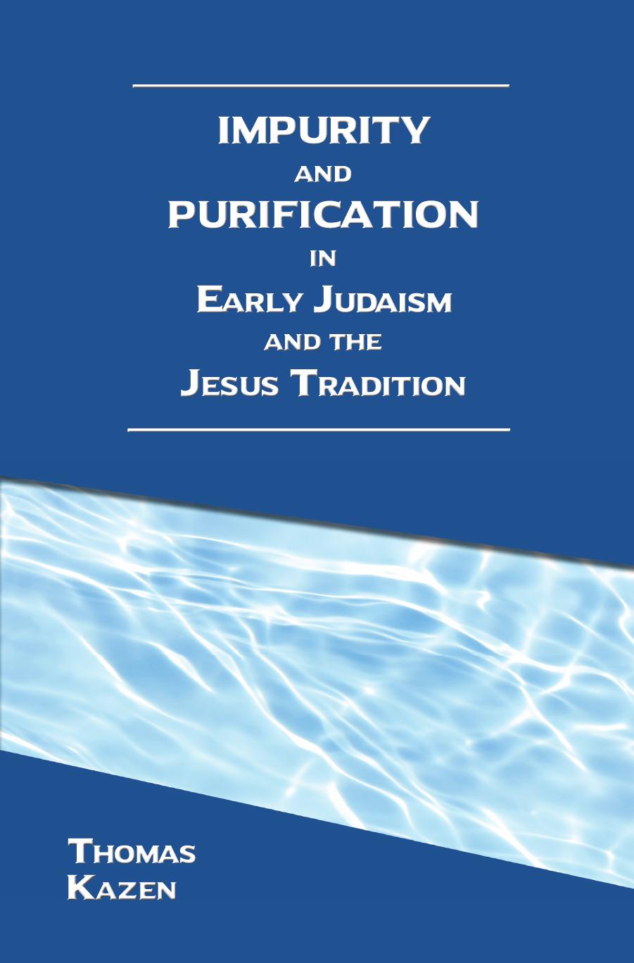 Impurity and Purification in Early Judaism and the Jesus Tradition by Thomas Kazen