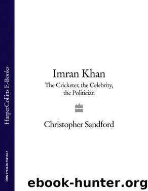 Imran Khan: The Cricketer, The Celebrity, The Politician by Sandford Christopher