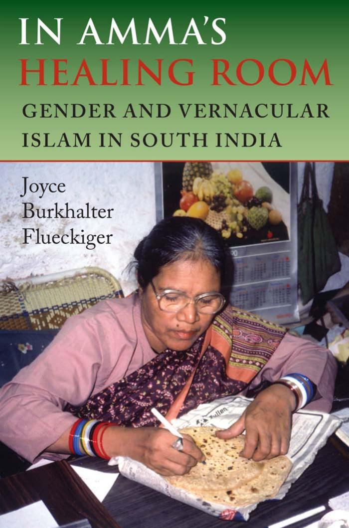 In Amma's Healing Room: Gender And Vernacular Islam in South India by Joyce Burkhalter Flueckiger