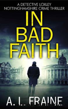 In Bad Faith (A Detective Loxley Nottinghamshire Crime Thriller Book 1) by A L Fraine