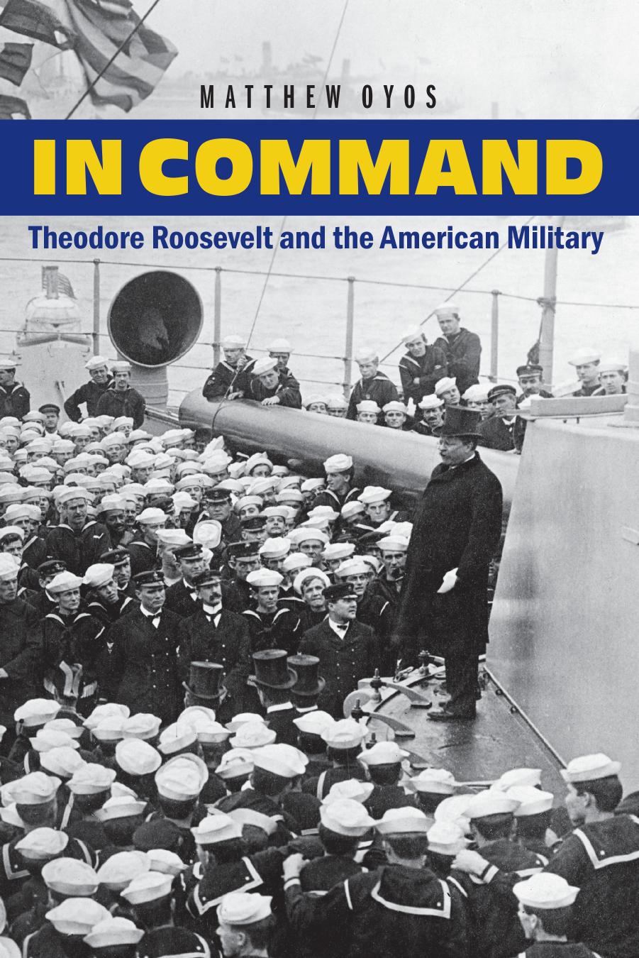 In Command: Theodore Roosevelt and the American Military by Matthew Oyos