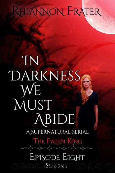 In Darkness We Must Abide (The Fallen King, Episode 8) by Rhiannon Frater