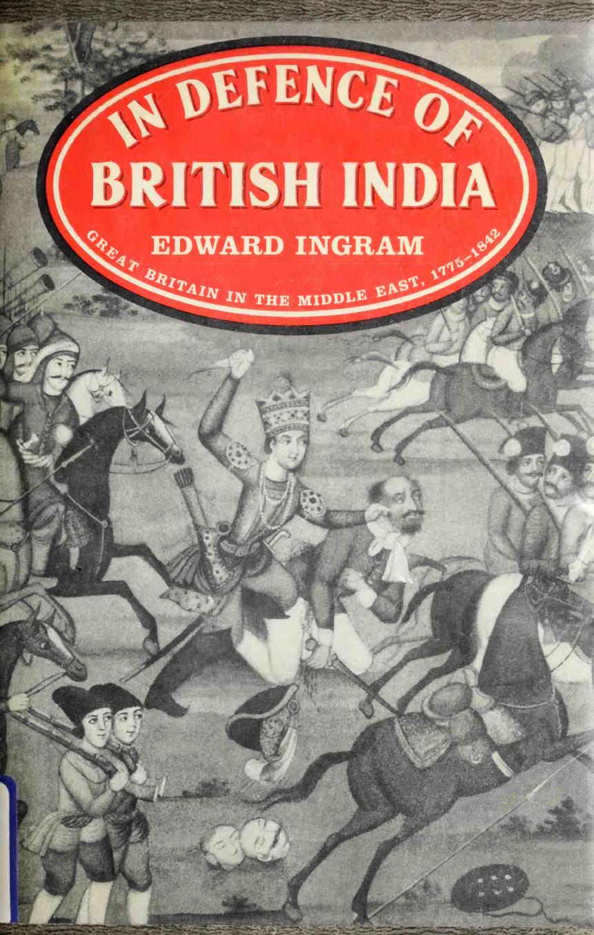 In Defence of British India: Great Britain in the Middle East, 1775â1842 by Edward Ingram