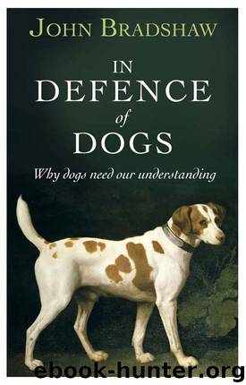In Defence of Dogs: Why Dogs Need Our Understanding by John Bradshaw