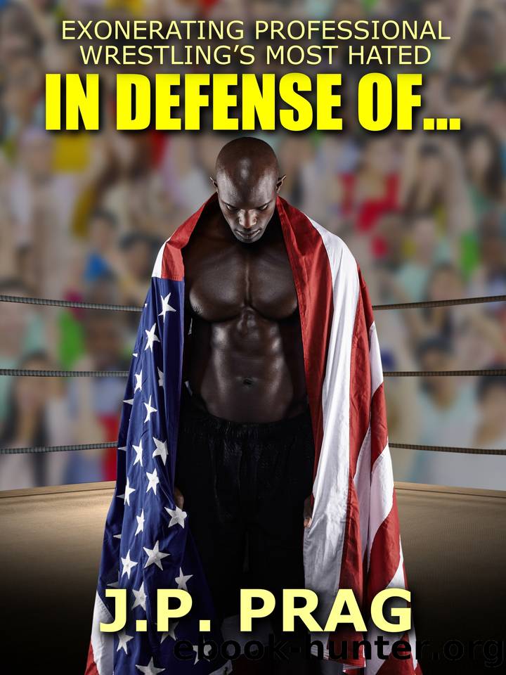 In Defense Of... Exonerating Professional Wrestling's Most Hated by Prag J.P