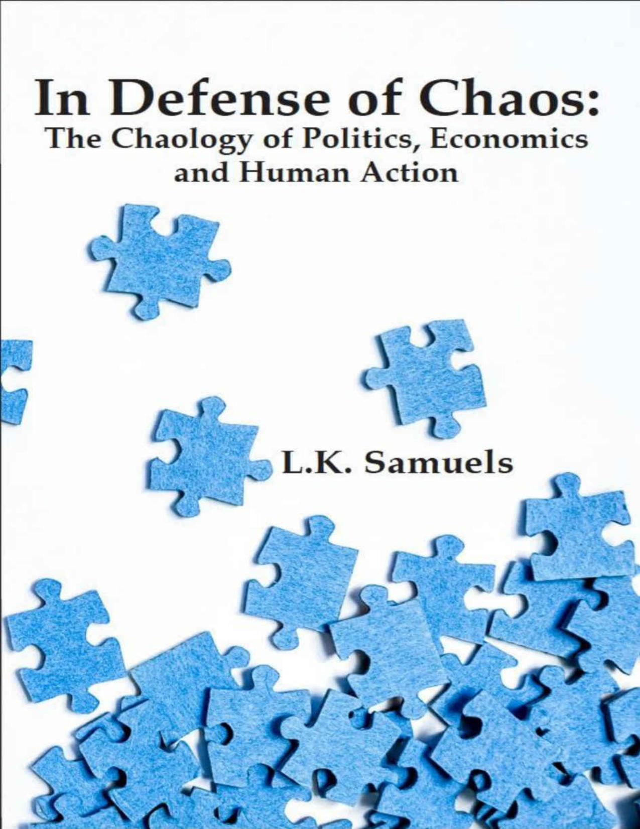 In Defense of Chaos: The Chaology of Politics, Economics and Human Action by L.K. Samuels