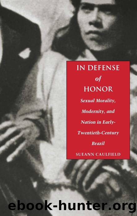 In Defense of Honor: Sexual Morality, Modernity, and Nation in Early-Twentieth-Century Brazil by Sueann Caulfield