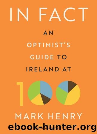 In Fact: An Optimistâs Guide to Ireland at 100 by Mark Henry