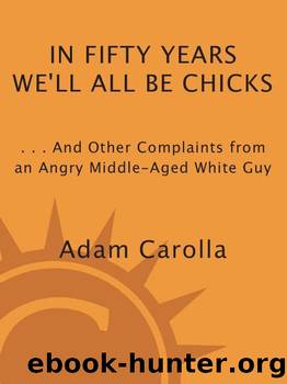 In Fifty Years Weâll All Be Chicks: â¦Â And Other Complaints from an Angry Middle-Aged White Guy by Carolla Adam