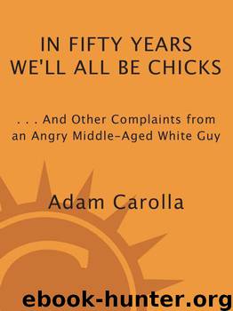 In Fifty Years We’ll All Be Chicks: ... And Other Complaints from an Angry Middle-Aged White Guy by Carolla Adam
