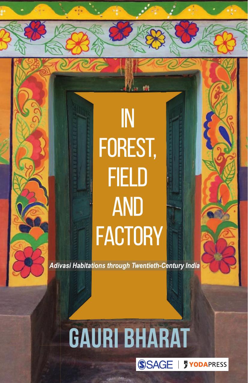 In Forest, Field and Factory: Adivasi Habitations through Twentieth Century India by Gauri Bharat