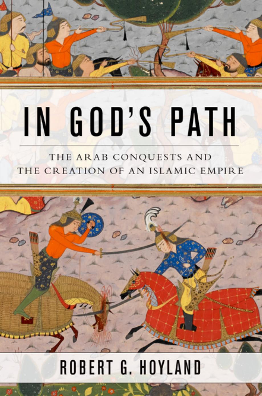 In God's Path: The Arab Conquests and the Creation of an Islamic Empire by Robert G. Hoyland