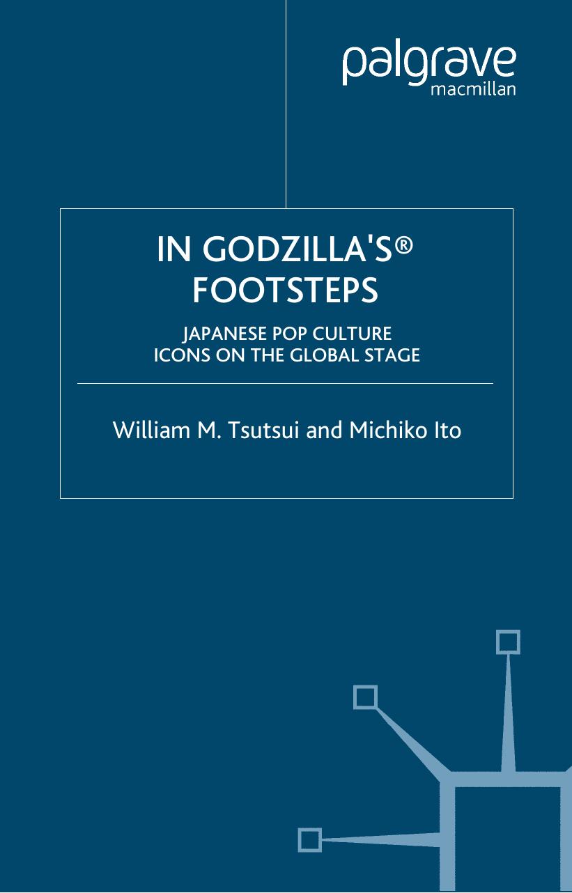 In Godzilla's Footsteps: Japanese Pop Culture Icons on the Global Stage by William M. Tsutsui Michiko Ito