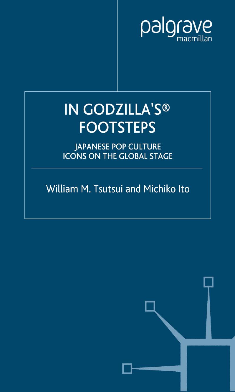 In GodzillaâsÂ® Footsteps: Japanese Pop Culture Icons on the Global Stage by William M. Tsutsui Michiko Ito (eds.)