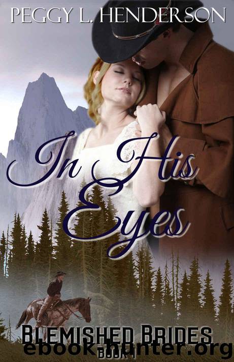 In His Eyes: Blemished Brides Book 1 by Henderson Peggy L