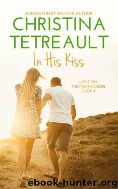 In His Kiss (Love On The North Shore Book 4) by Christina Tetreault