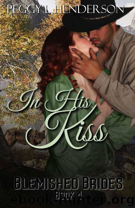In His Kiss: Blemished Brides, Book 4 by Henderson Peggy L