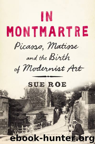 In Montmartre: Picasso, Matisse and the Birth of Modernist Art by Sue Roe