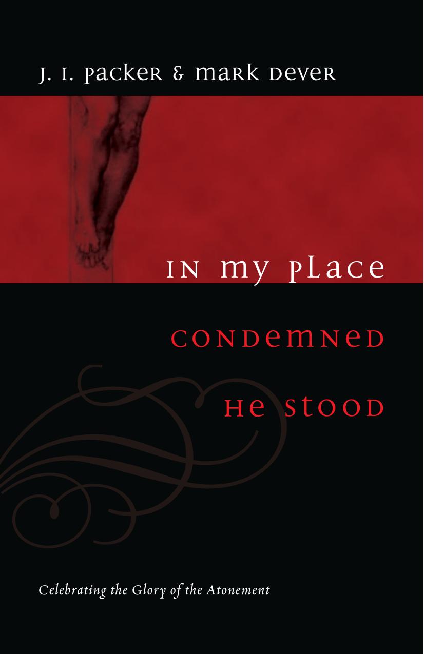 In My Place Condemned He Stood by J. I. Packer and Mark Dever