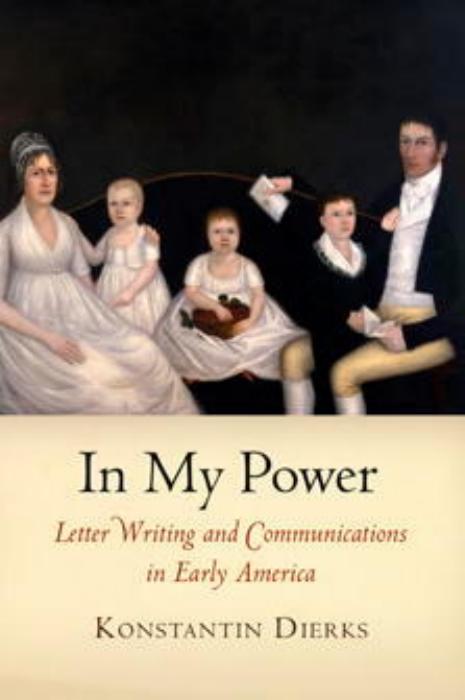 In My Power : Letter Writing and Communications in Early America by Konstantin Dierks