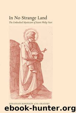 In No Strange Land: The Embodied Mysticism of Saint Philip Neri by Jonathan Robinson