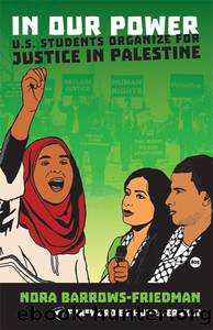 In Our Power: U.S. Students Organize for Justice in Palestine by Nora Barrows-Friedman