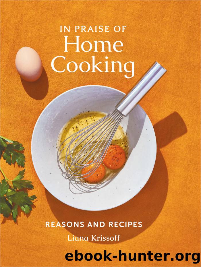 In Praise of Home Cooking: Reasons and Recipes by Liana Krissoff