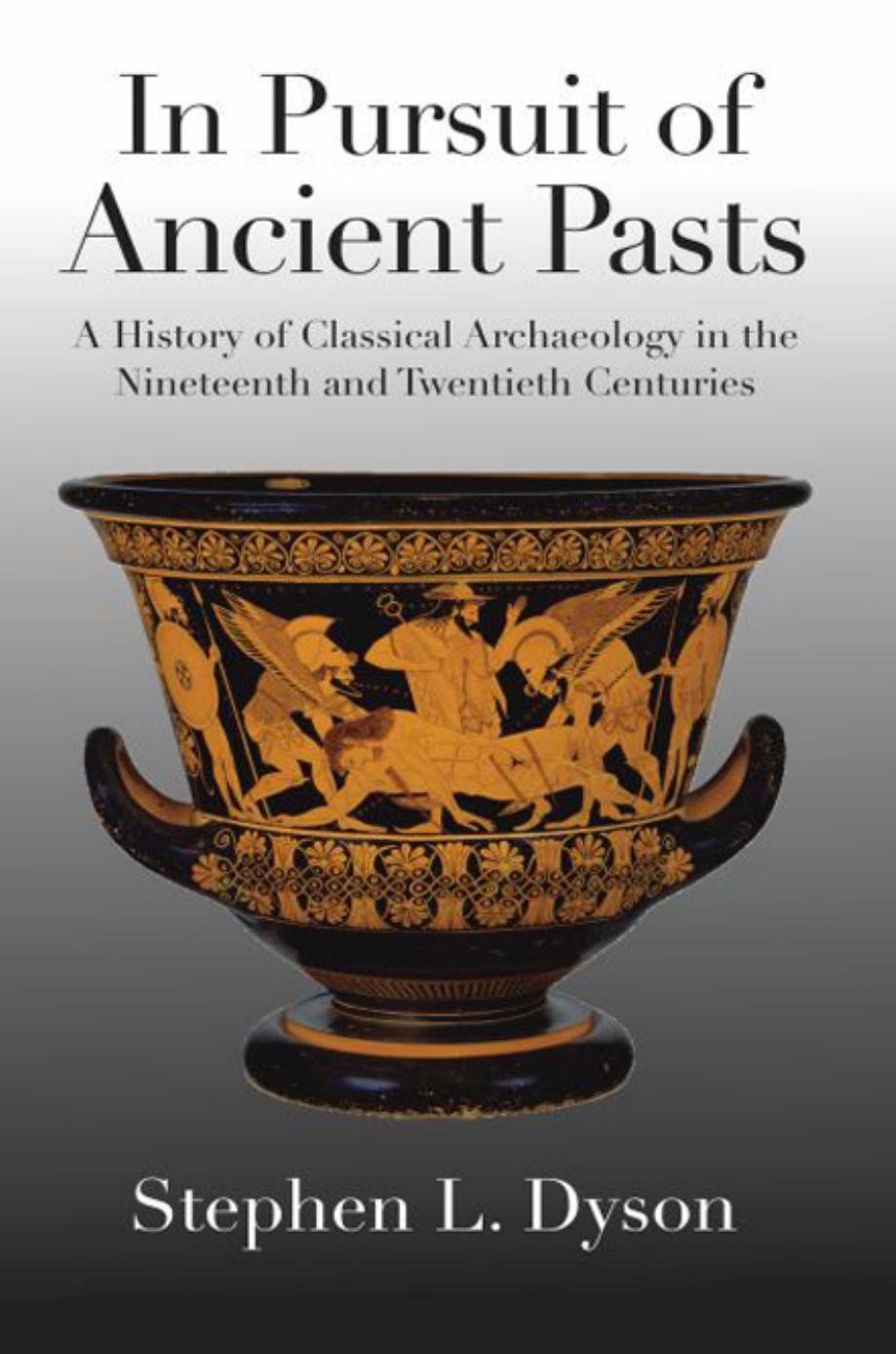 In Pursuit of Ancient Pasts: A History of Classical Archaeology in the Nineteenth and Twentieth Centuries by Professor Stephen L. Dyson