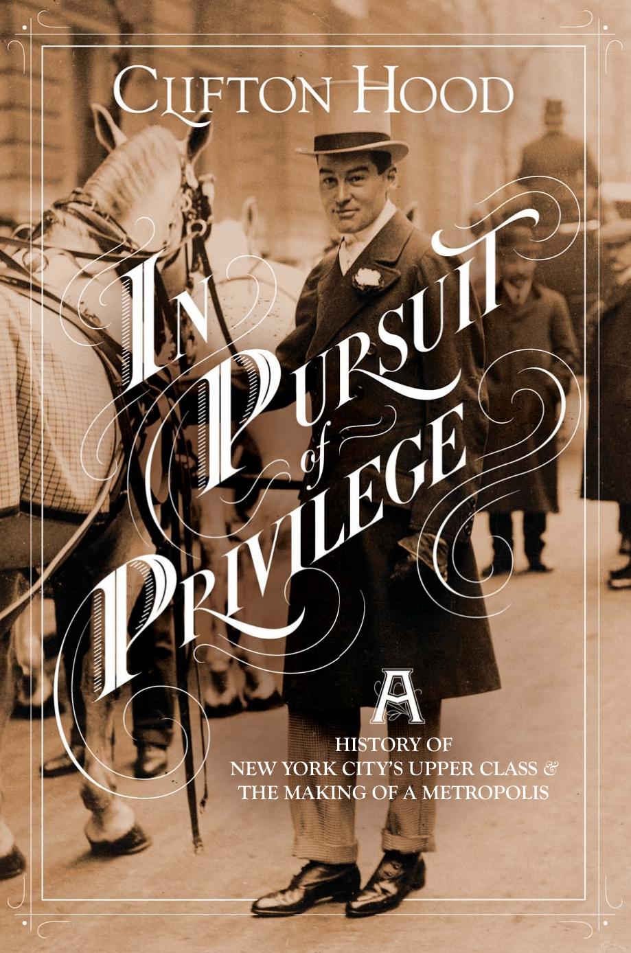 In Pursuit of Privilege: A History of New York Cityâs Upper Class and the Making of a Metropolis by Clifton Hood