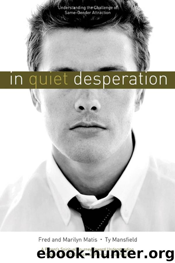 In Quiet Desperation: Understanding the Challenge of Same-Gender Attraction by Fred Matis & Marilyn Matis & Ty Mansfield