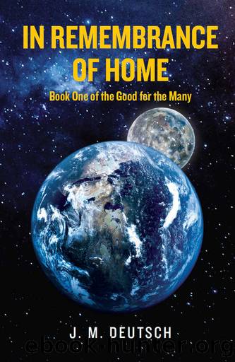 In Remembrance of Home: Book One of the Good for the Many by J. Deutsch