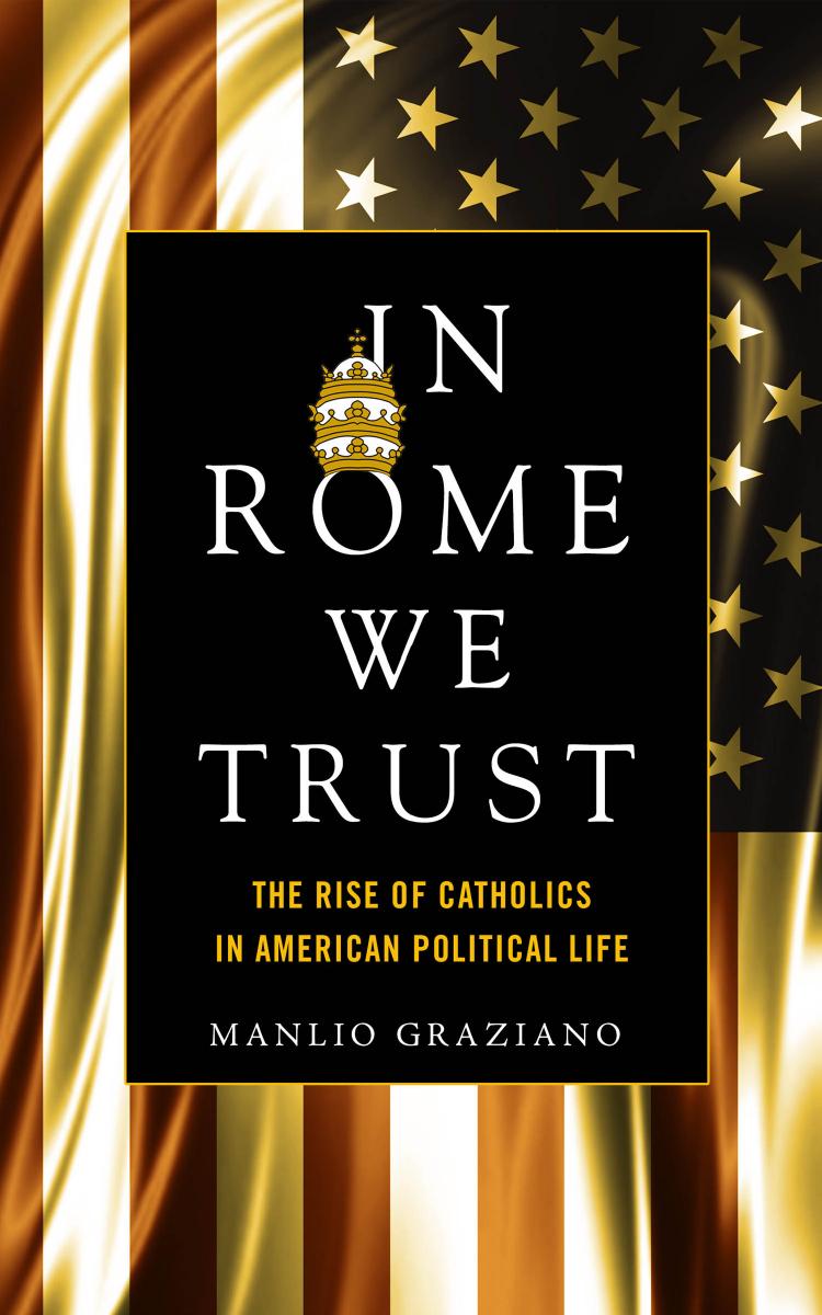 In Rome We Trust : The Rise of Catholics in American Political Life by Manlio Graziano