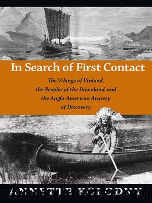 In Search of First Contact: The Vikings of Vinland, the Peoples of the Dawnland, and the Anglo-American Anxiety of Discovery by Kolodny Annette