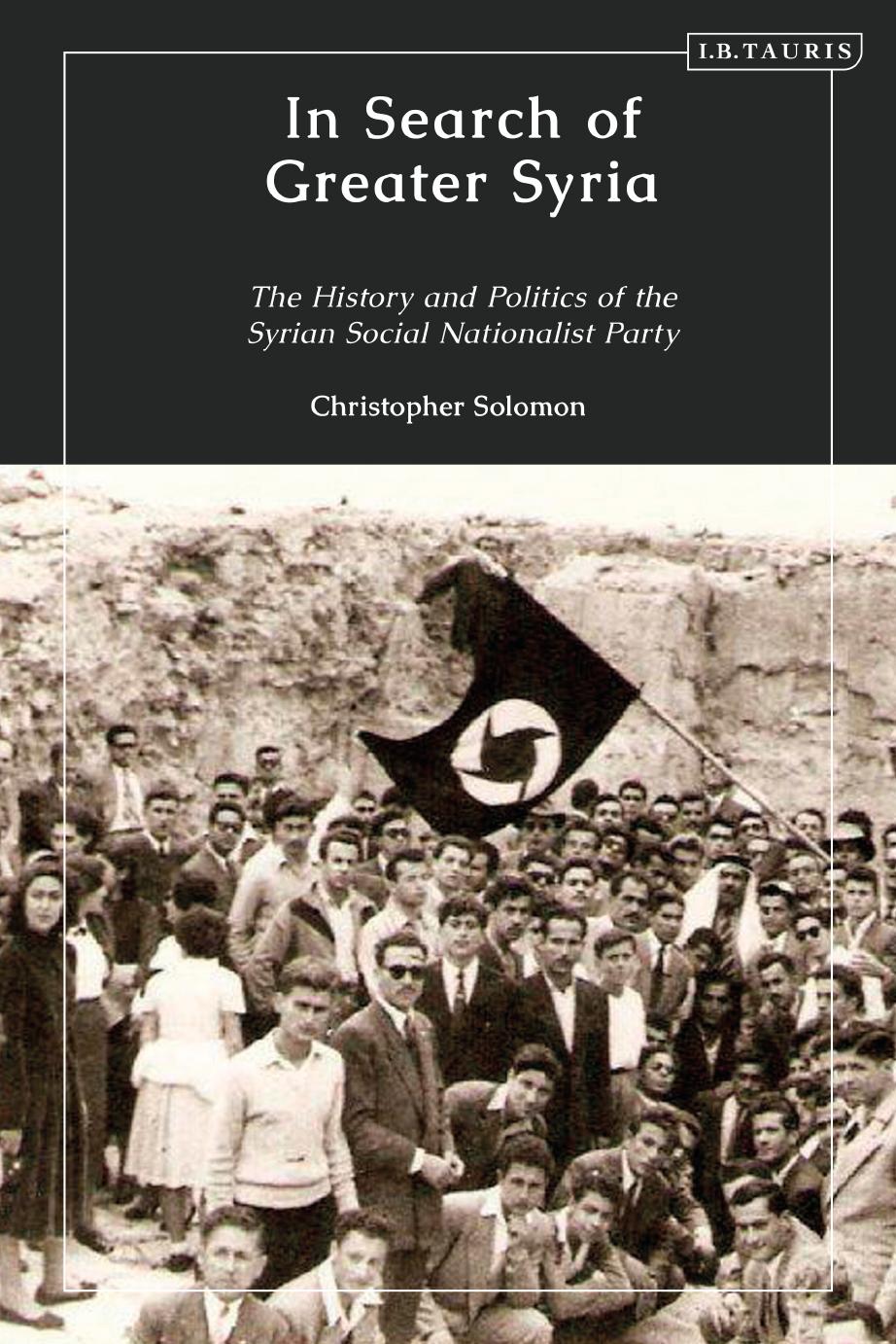 In Search of Greater Syria: The History and Politics of the Syrian Social Nationalist Party by Christopher Solomon