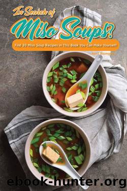 In Search of Miso Soups?: Find 30 Miso Soup Recipes in This Book You Can Make Yourself! by April Blomgren