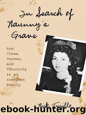 In Search of Naunny's Grave: Age, Class, Gender and Ethnicity in an American Family (Ethnographic Alternatives) by Nick Trujillo & Nick Trujillo