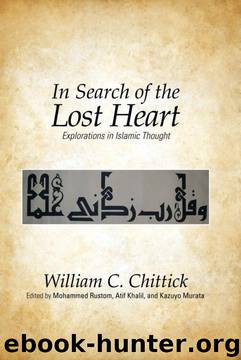 In Search of the Lost Heart: Explorations in Islamic Thought by William C. Chittick