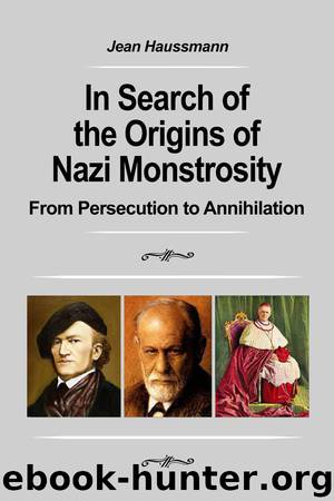 In Search of the Origins of Nazi Monstrosity: From Persecution to Annihilation by Haussmann Jean