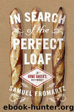 In Search of the Perfect Loaf: A Home Baker's Odyssey by Fromartz Samuel